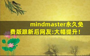mindmaster永久免费版跟新后网友:大幅提升！